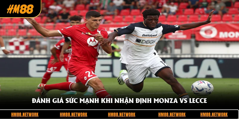 Đánh giá sức mạnh khi nhận định Monza vs Lecce