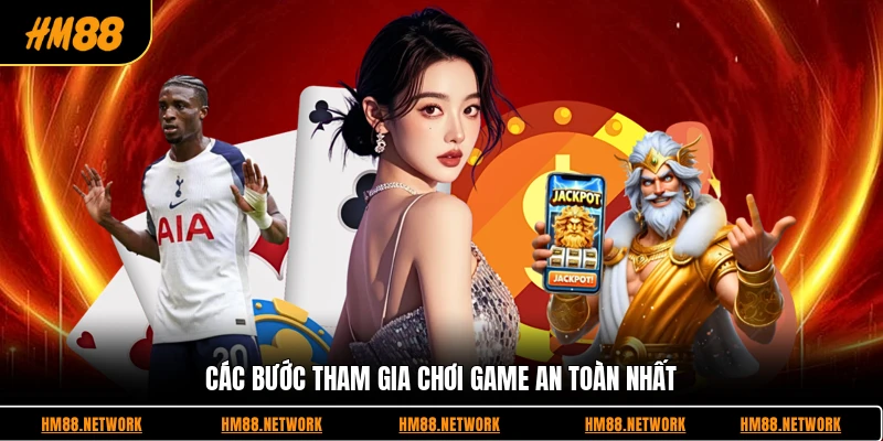 Các bước tham gia chơi game an toàn nhất